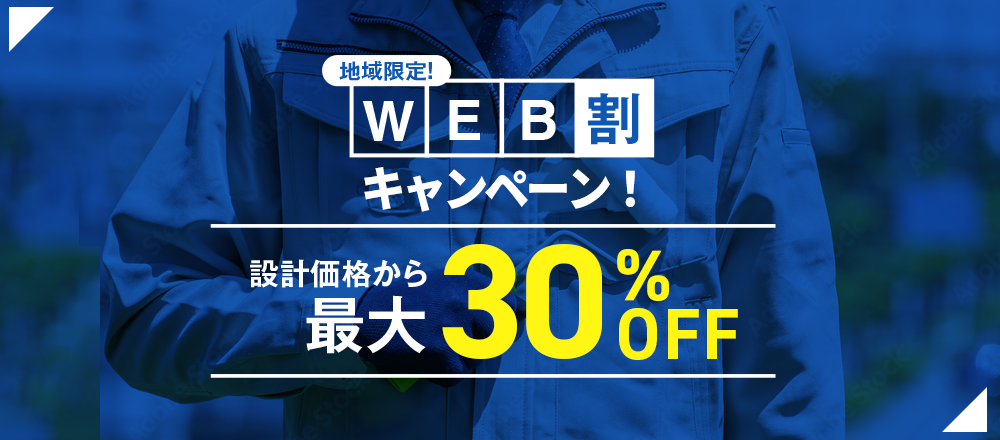 地域限定！ WEB割キャンペーン実施中！ 設計価格から最大30%OFF