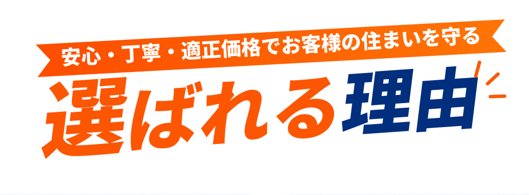 安心・丁寧・適正価格でお客様の住まいを守る 選ばれる理由